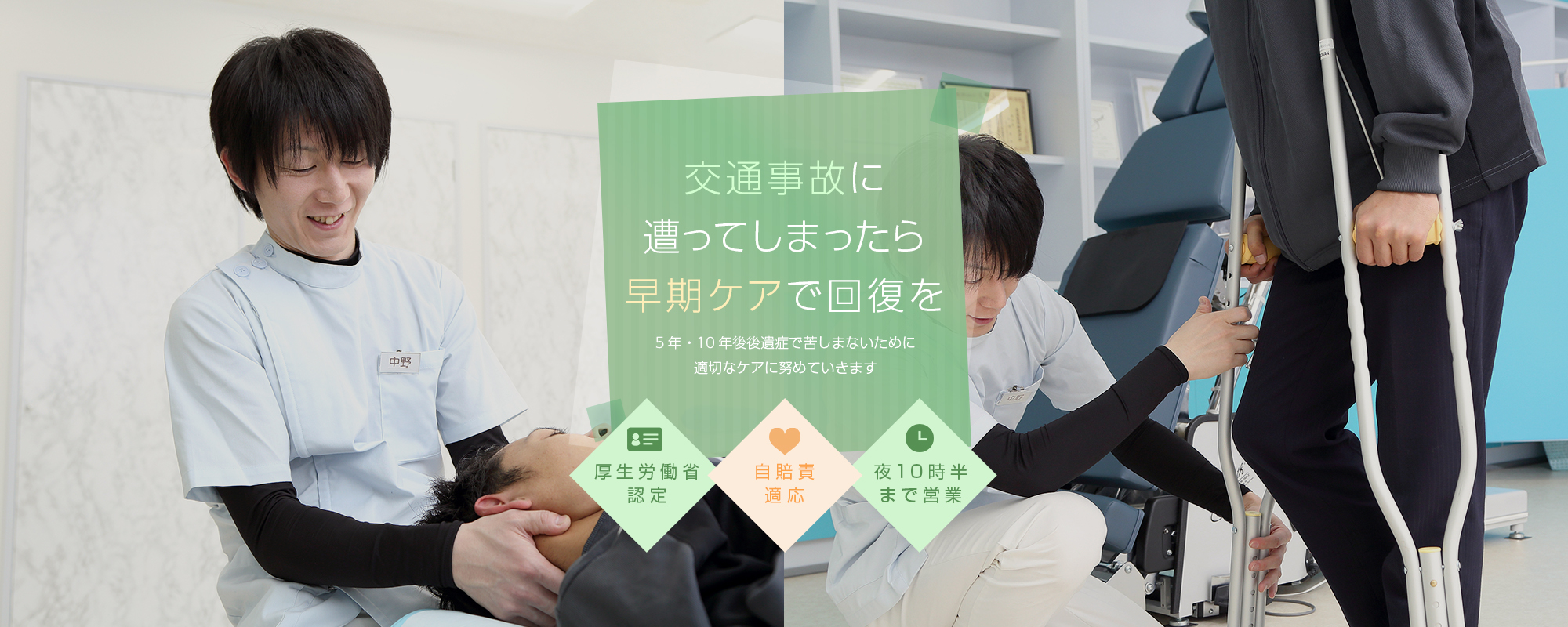 交通事故に遭ってしまったら早期ケアで回復を 5年・10年後後遺症で苦しまないために適切なケアに努めていきます 厚生労働省認定 自賠責適応 夜10時半まで営業